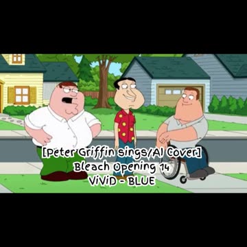 [Peter Griffin sings/AI Cover] Bleach Opening 14 ViviD - BLUE