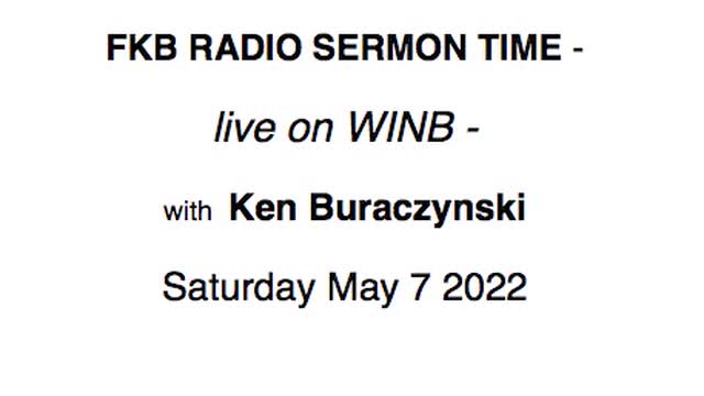 FKB RADIO SERMON TIME -WINB - Ken Buraczynski Saturday May 7 2022