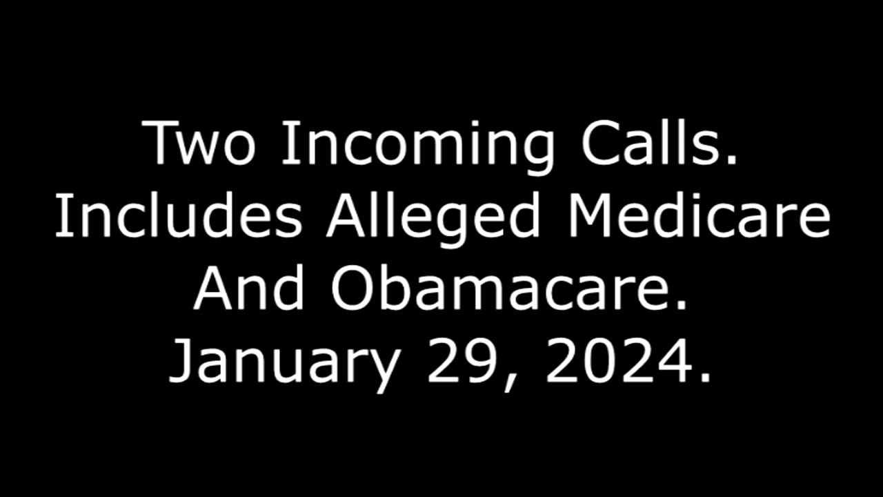 Two Incoming Calls: Includes Alleged Medicare And Obamacare, January 29, 2024