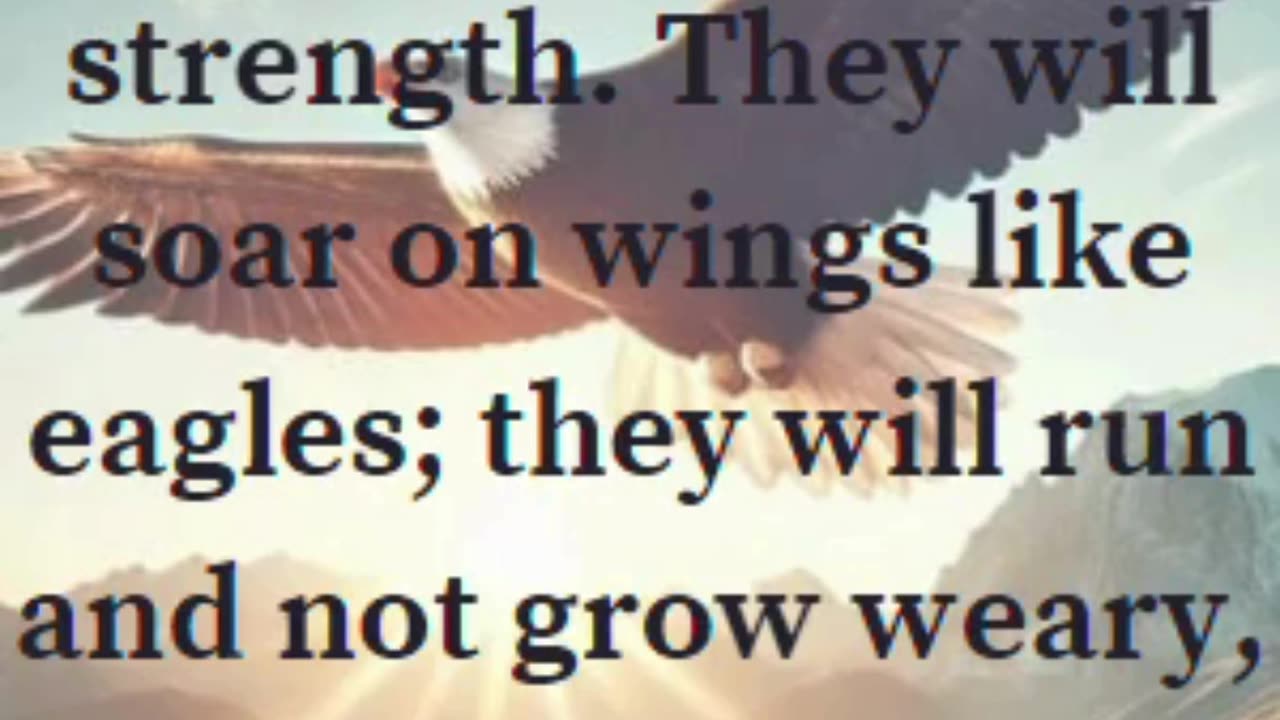 Isaiah 40:31 - But those who hope in the Lord will renew their strength. They will soar on wings....