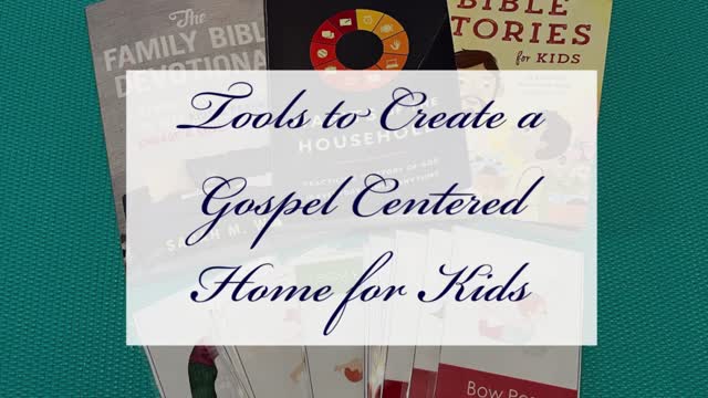 Tools to Create a Gospel Centered Home for Kids