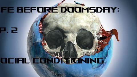 Life Before Doomsday Ep. 2 Social Conditioning