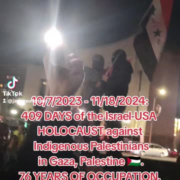 11/18/2024: 409 DAYS of the Israel-USA HOLOCAUST against Indigenous Palestinians in Gaza.