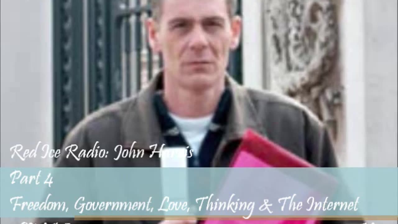 Freedom, Government, Love, Thinking & The Internet - John Harris on Red Ice Radio pt.2