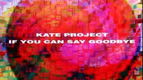 Kate Project - If You Can Say Goodbye