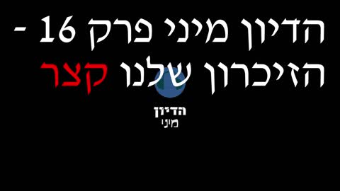 הדיון מיני פרק 16 - הזיכרון שלנו קצר