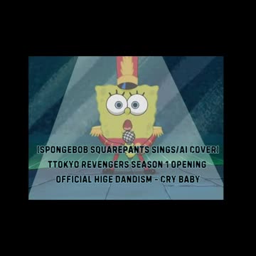 [SpongeBob Squarepants sings/AICover] Tokyo Revengers Season 1 OP 1 Official HiGE DANdism - Cry Baby