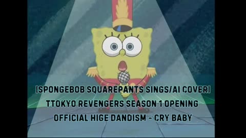 [SpongeBob Squarepants sings/AICover] Tokyo Revengers Season 1 OP 1 Official HiGE DANdism - Cry Baby