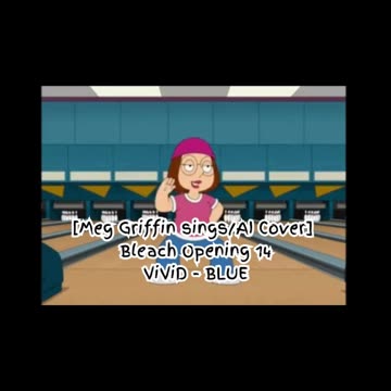 [Meg Griffin sings/AI Cover] Bleach Opening 14 ViviD - BLUE