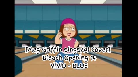 [Meg Griffin sings/AI Cover] Bleach Opening 14 ViviD - BLUE