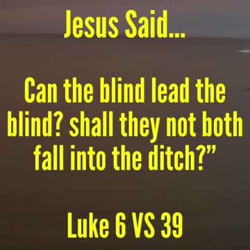 JESUS SAID...Can the blind lead the blind? shall they not both fall into the ditch?”