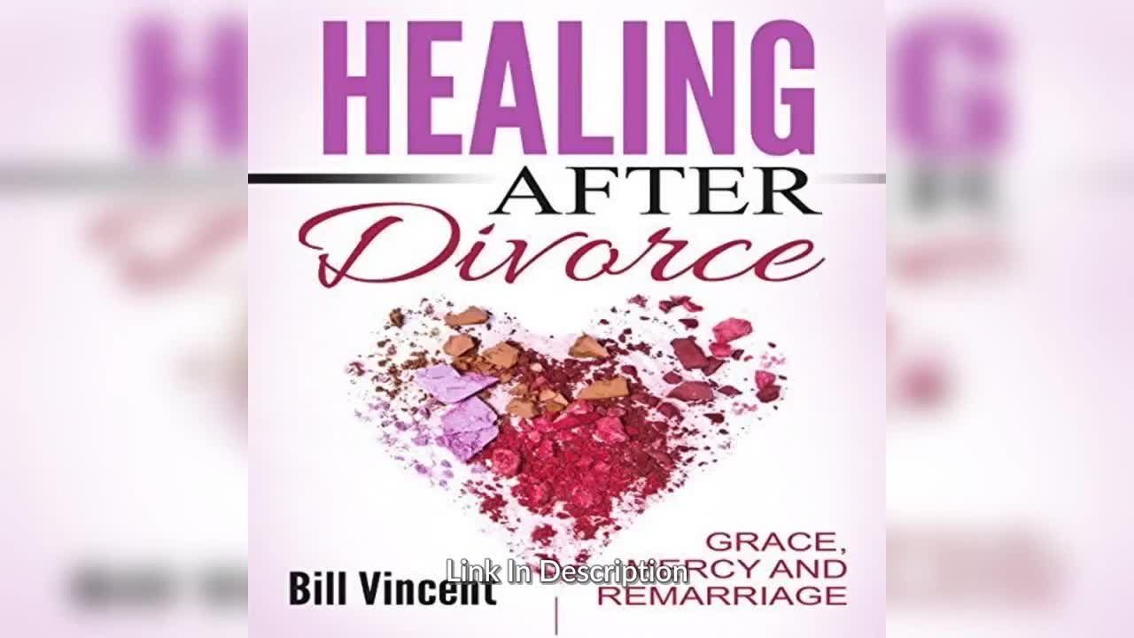 Healing After Divorce: Grace, Mercy and Remarriage By: Bill Vincent