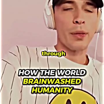 How the world brainwashed humanity.