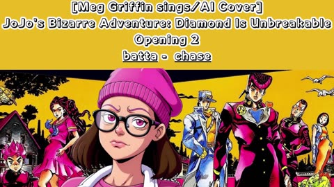 [Meg Griffin sings/AI Cover] JoJo's Bizarre Adventure:Diamond is Unbreakable Op 2/OP 6 batta - chase