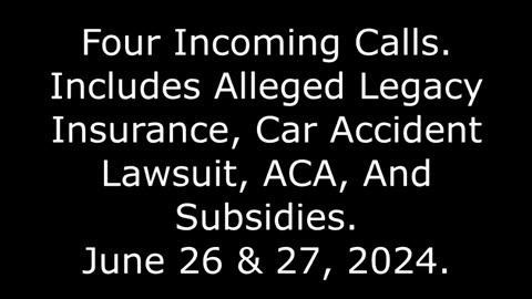 4 Incoming Calls: Includes Alleged Legacy Insurance, Car Accident, And ACA June 26 & 27, 2024
