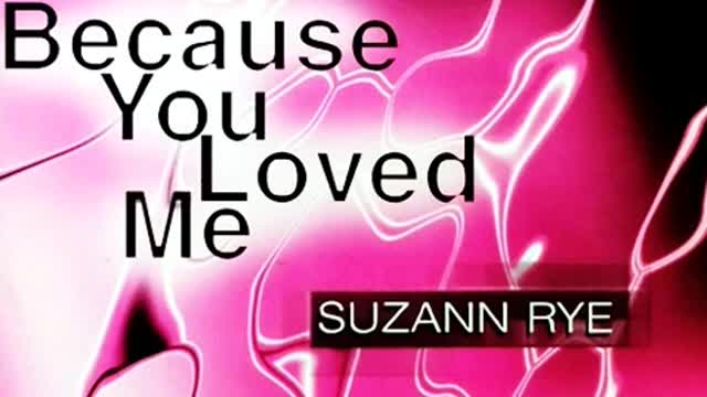 Suzann Rye - Because You Loved Me