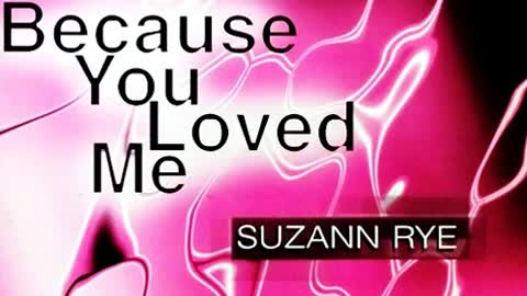 Suzann Rye - Because You Loved Me