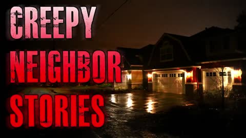 4 TRUE Creepy Neighbor Horror Stories