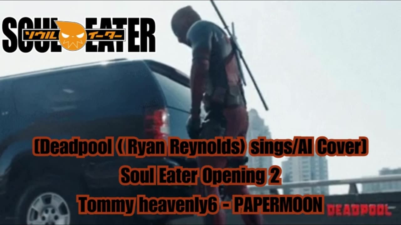 [Deadpool (Ryan Reynolds)sings/AI Cover] Soul Eater Opening 2 Tommy heavenly6 - PAPERMOON