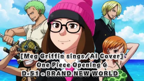 [Meg Griffin sings/AI Cover] One Piece Opening 6 D-51 - Brand New World