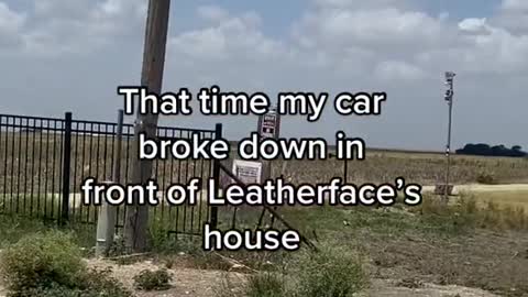 That time my car broke down in front of Leatherface's house