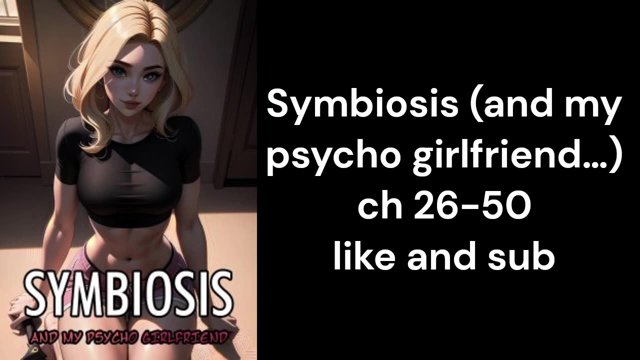 Symbiosis (and my psycho girlfriend…) ch 26-50