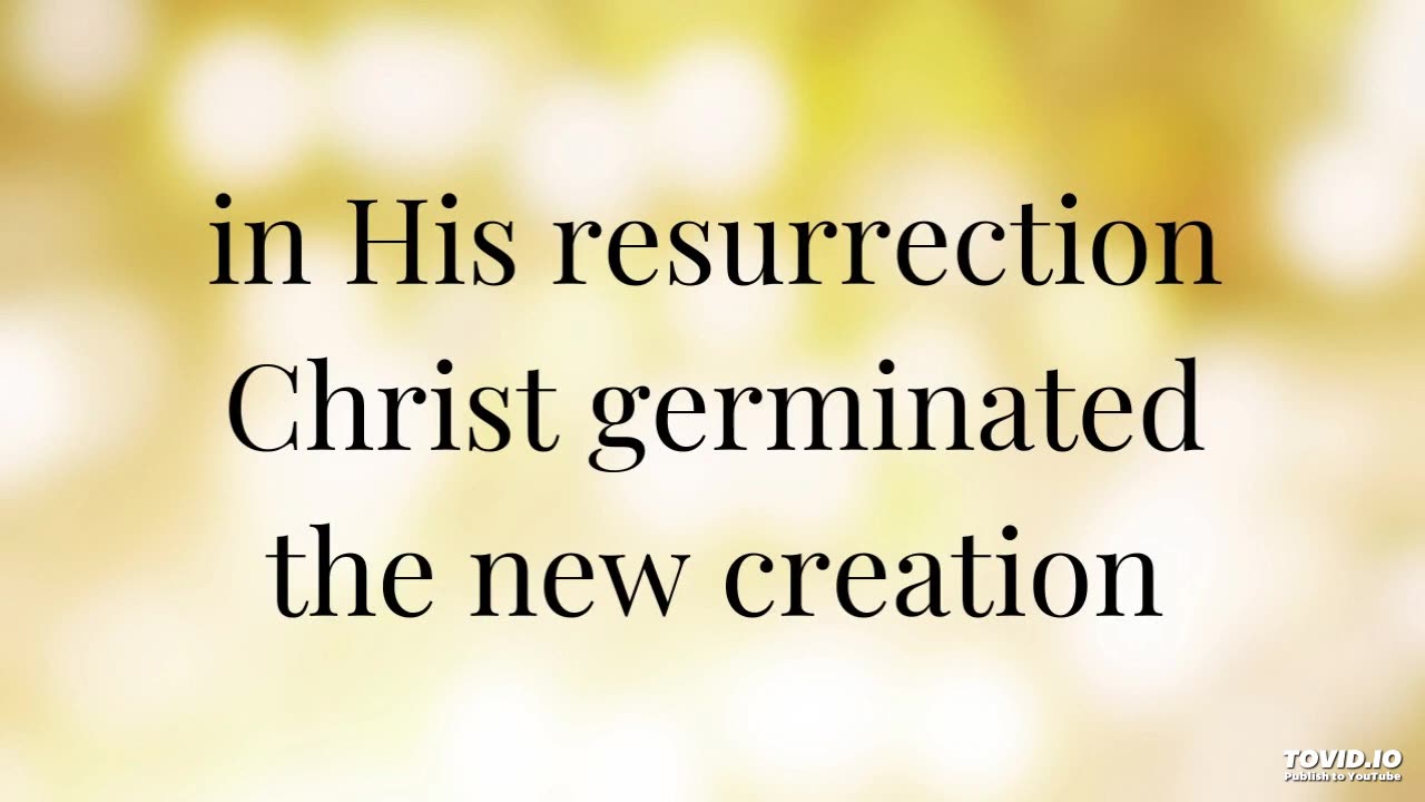 in His resurrection Christ germinated the new creation