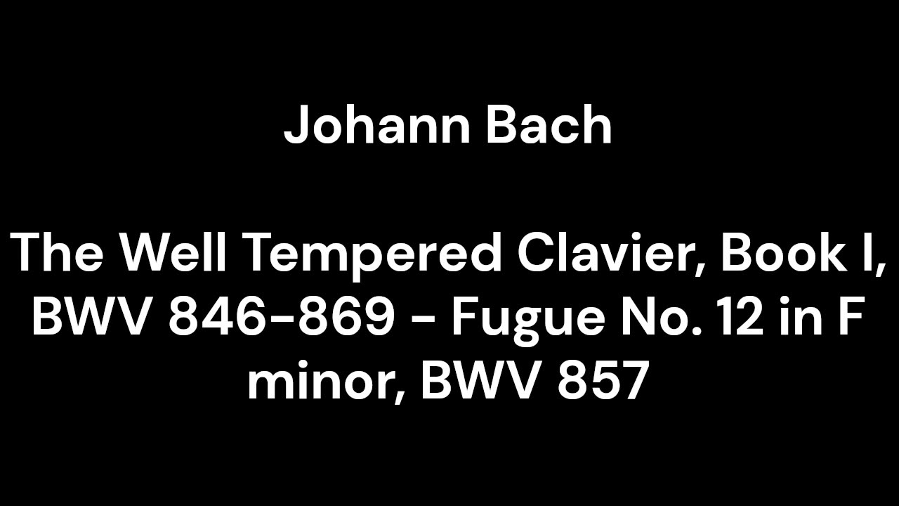 The Well Tempered Clavier, Book I, BWV 846-869 - Fugue No. 12 in F minor, BWV 857