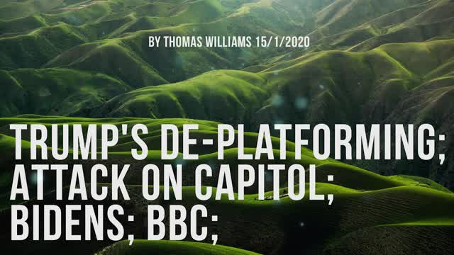 Trump's De-platforming; Attack on capitol; Bidens; BBC;