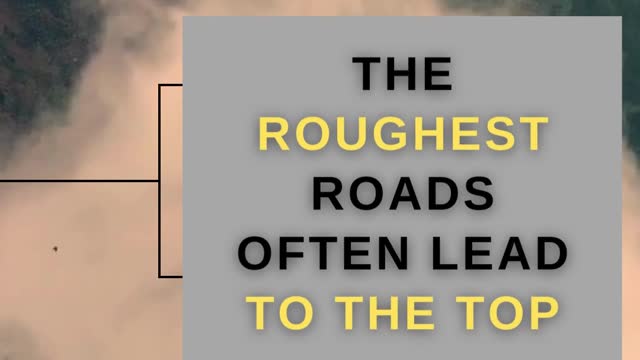 The roughest roads OFTEN LEAD TO THE TOP