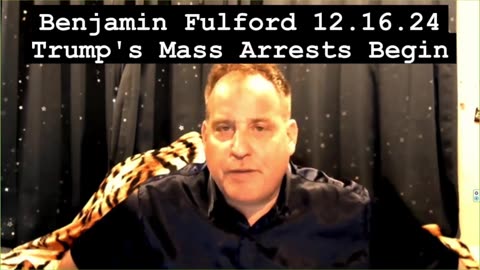 Benjamin Fulford | Trump's Mass Arrests Begin Now ( 12.16.2024)