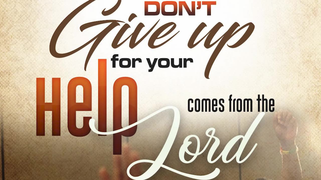 When everything seems lost, don't give up for your help comes from the Lord.