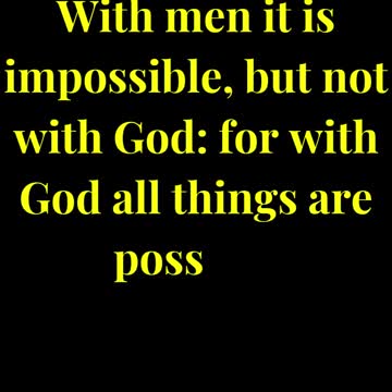 With men it is impossible, but not with God: for with God all things are possible