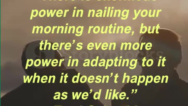 “There is enormous power in nailing your morning routine, but there’s even more power