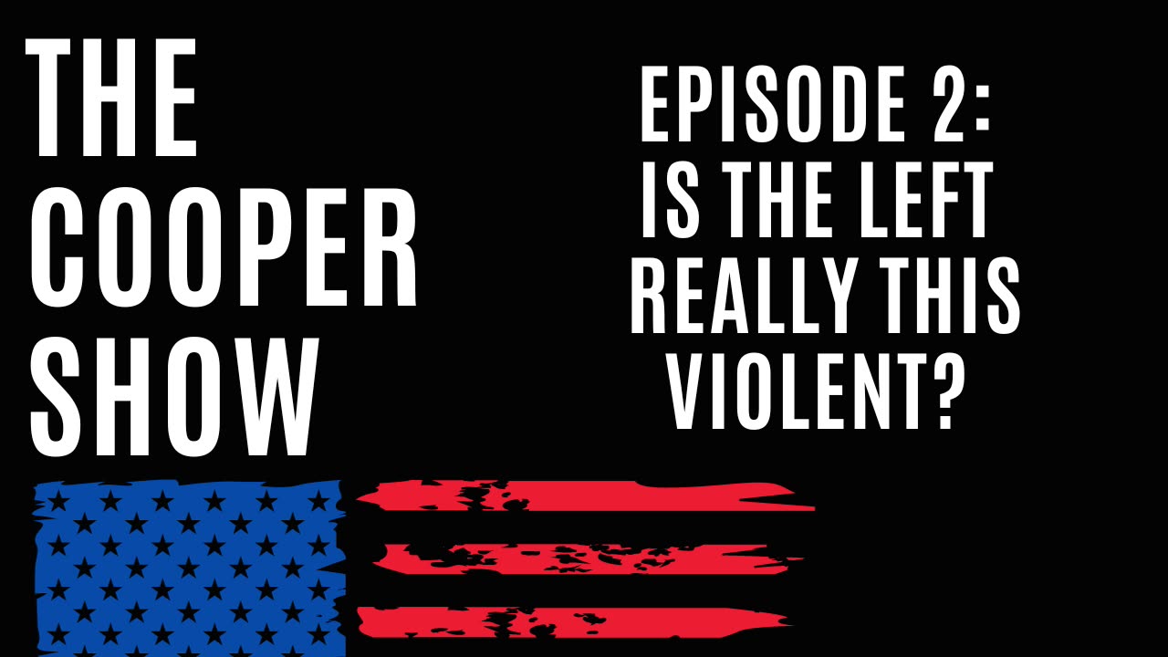 Is The Left Really This Violent? The Cooper Show: Episode 2