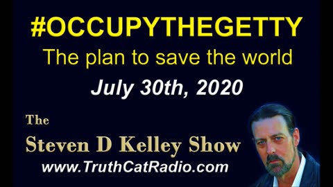 OccupyTheGetty, The Plan to Save the World. The Steven D Kelley Show July-30-2020