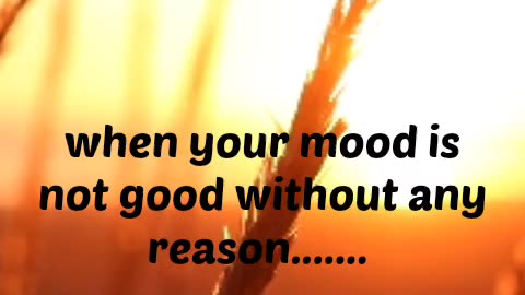 When your mood is not good without any reason............