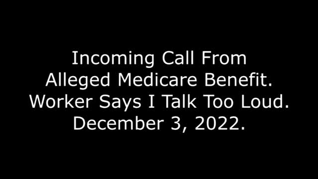 Incoming Call From Alleged Medicare Benefit: Worker Says I Talk Too Loud, 12/3/22