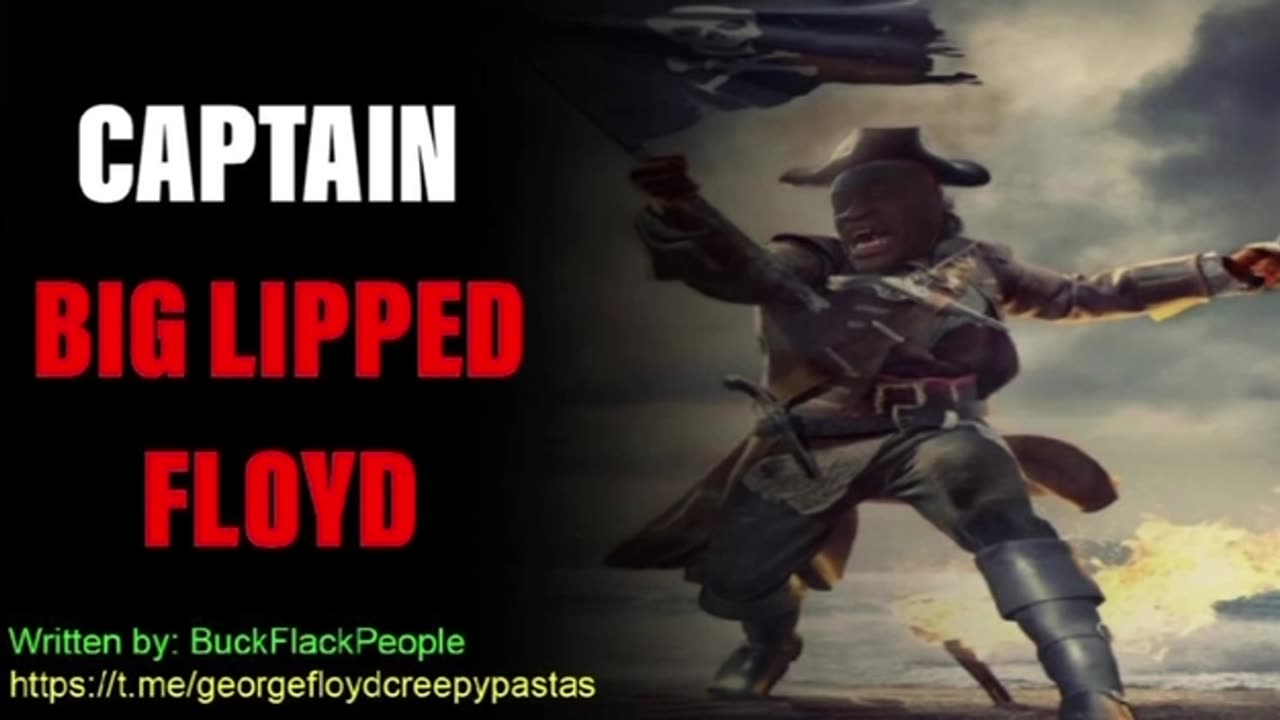 George Floyd Creepypastas: CAPTAIN BIG LIPPED FLOYD