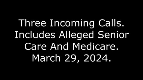 Three Incoming Calls, Includes Alleged Senior Care And Medicare, March 29, 2024