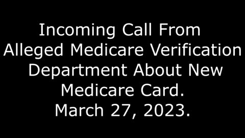 Incoming Call From Alleged Medicare Verification Department About New Medicare Card: March 27, 2023