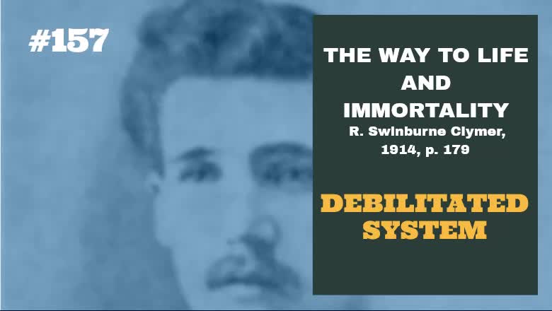 #157: DEBILITATED SYSTEM: The Way To Life and Immortality, Reuben Swinburne Clymer, 1914, p. 179