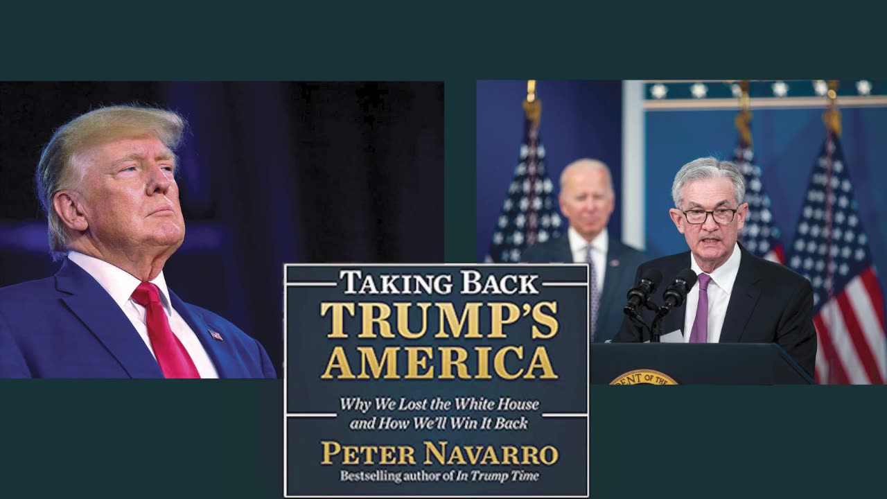 Peter Navarro | Taking Back Trump's America | In a Perfect World, Powell Would Not Be Fed Chairman and Trump Would Be President