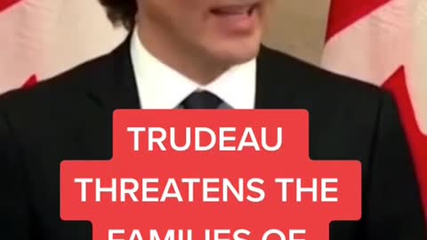 Trudeau Threatens Families Of Protestors