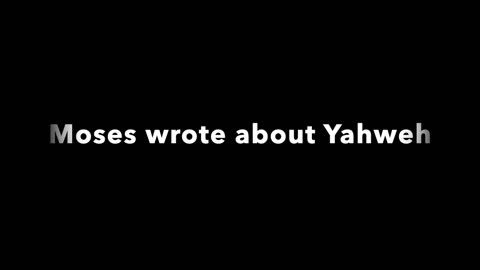 Moses wrote about Yahweh