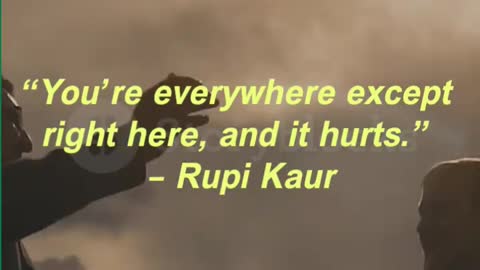 “You’re everywhere except right here, and it hurts.” – Rupi Kaur