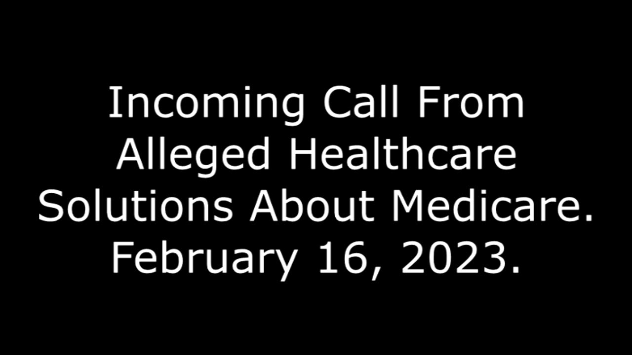 Incoming Call From Alleged Healthcare Solutions About Medicare: 2/16/23