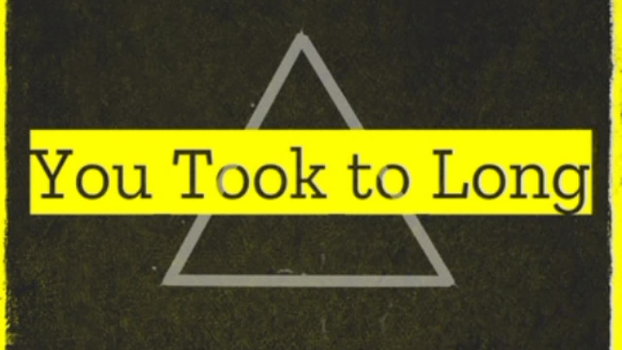 You Took To Long