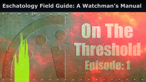 Eschatology Field Guide: A Watchman’s Manual, On The Threshold