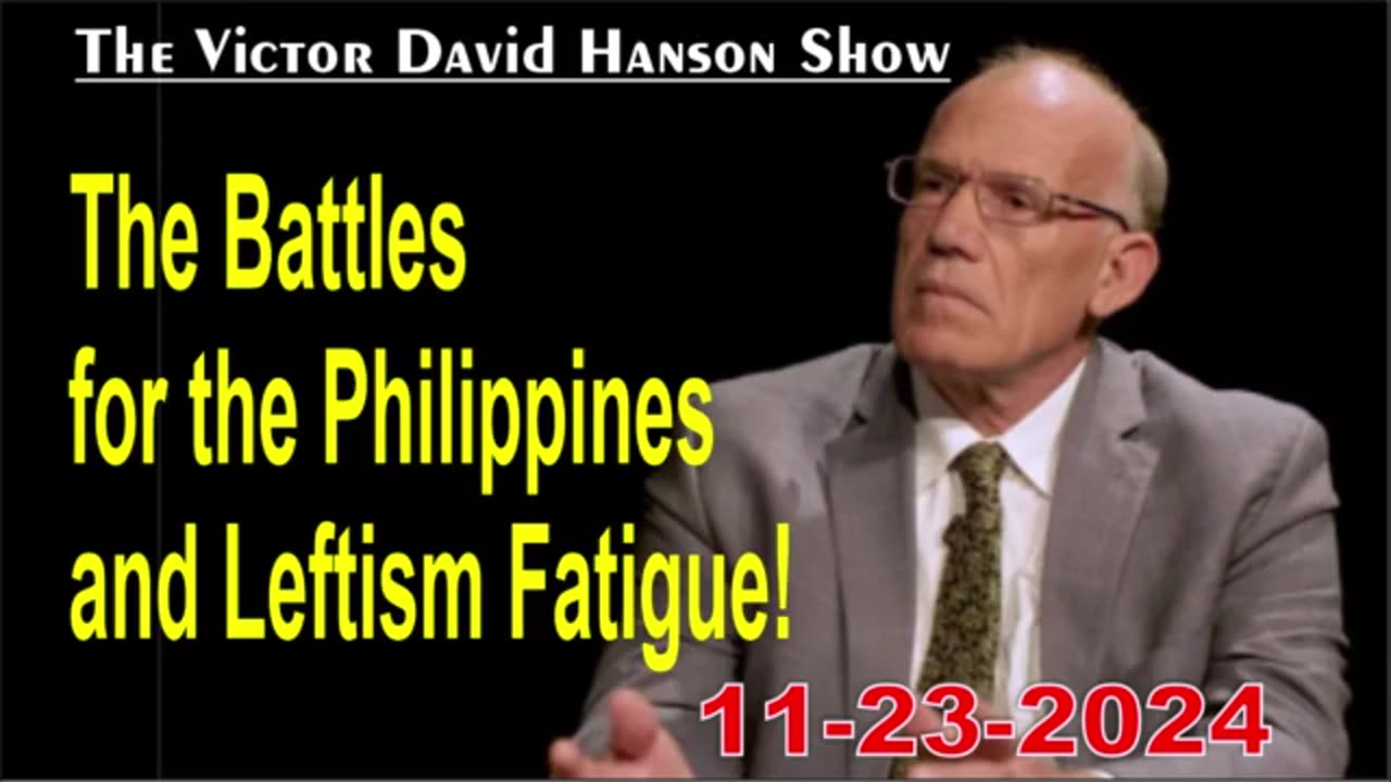 Victor Davis Hanson: The Battles for the Philippines and Leftism Fatigue! - 11/23/24